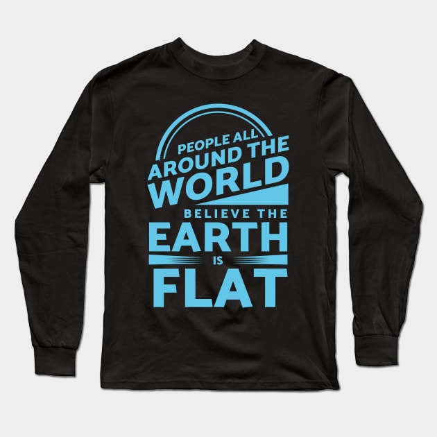 People Around the World Believe Earth is Flat Long Sleeve T-Shirt by Gold Wings Tees